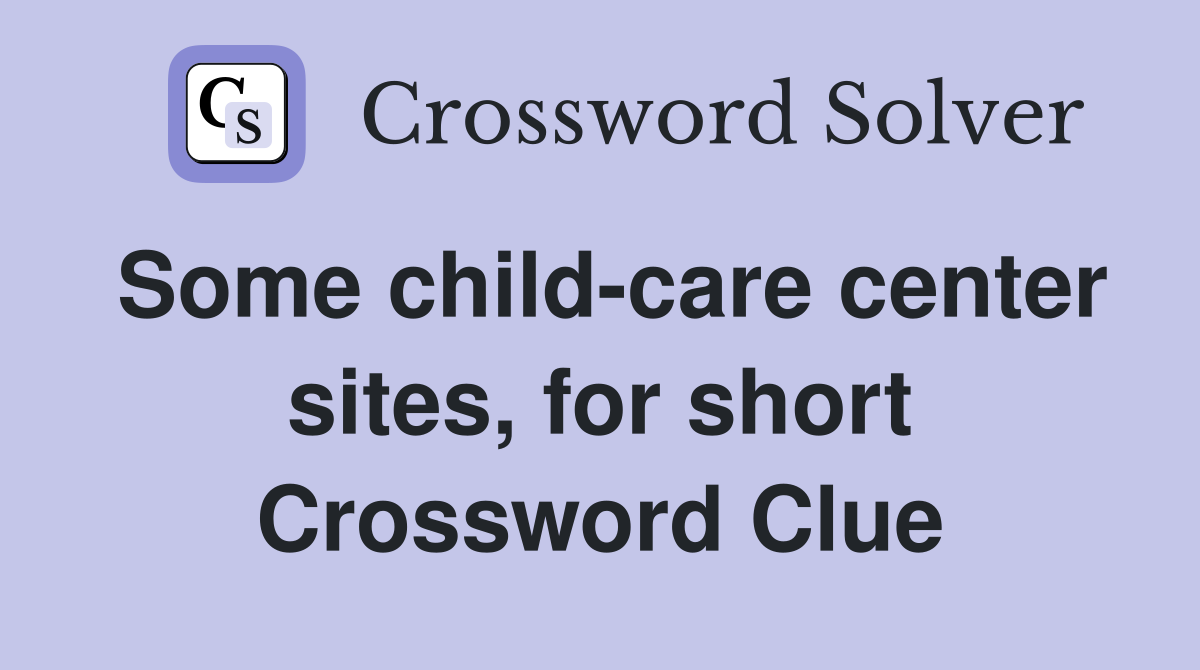 Some child-care center sites, for short Crossword Clue