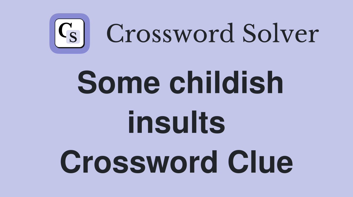 Some childish insults Crossword Clue