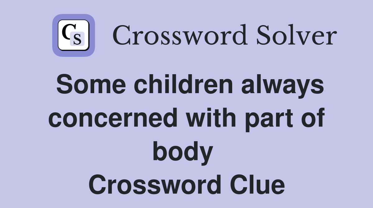Some children always concerned with part of body  Crossword Clue
