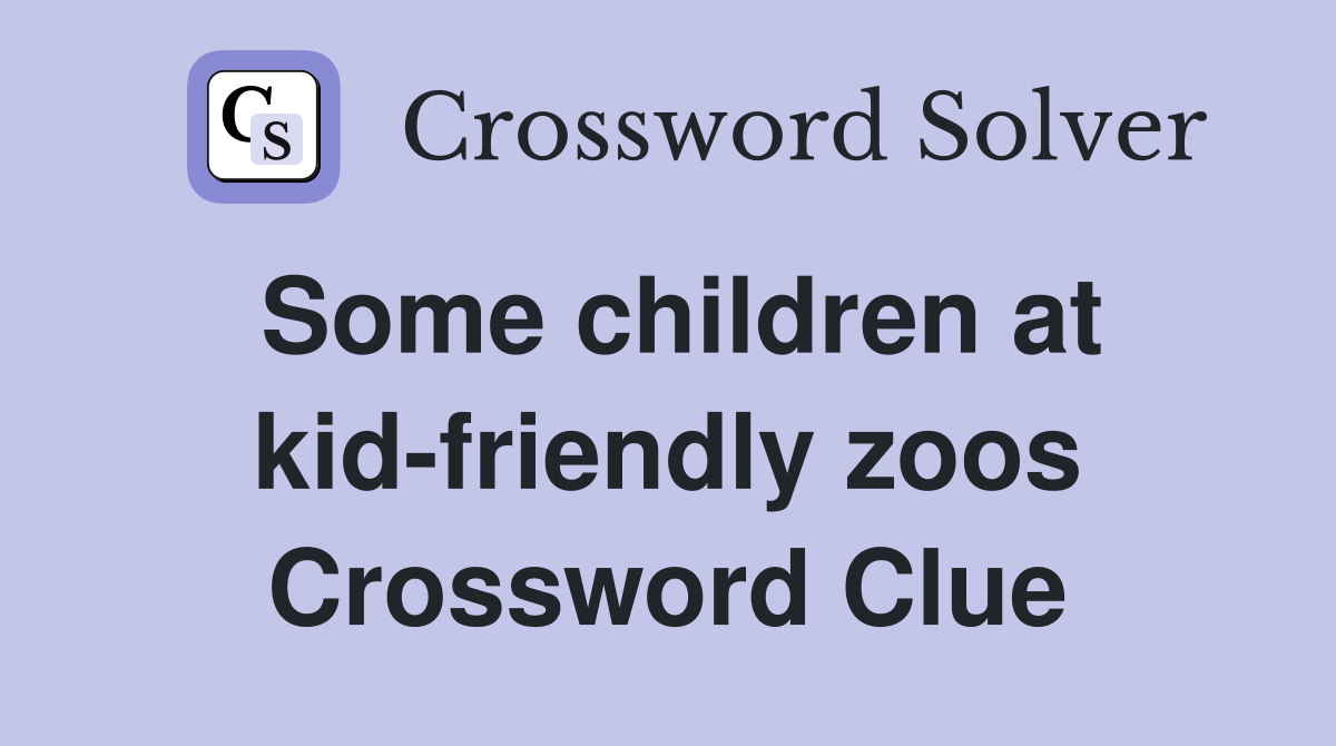 Some children at kid-friendly zoos Crossword Clue