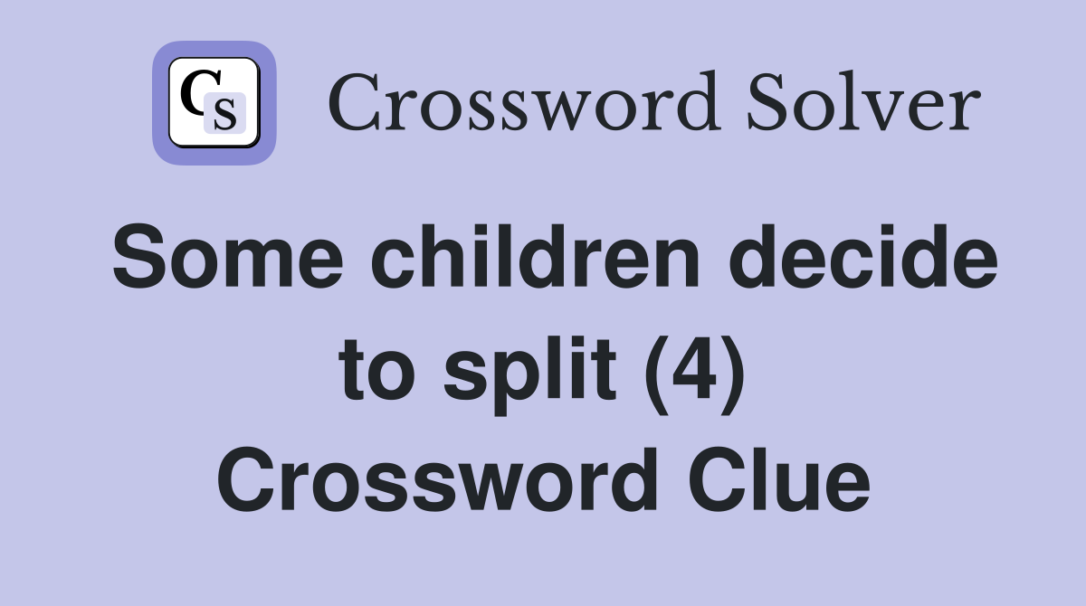Some children decide to split (4) Crossword Clue