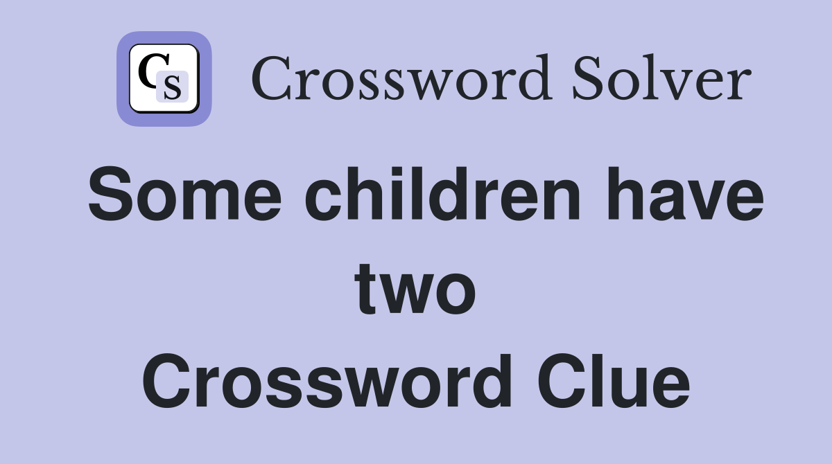 Some children have two Crossword Clue