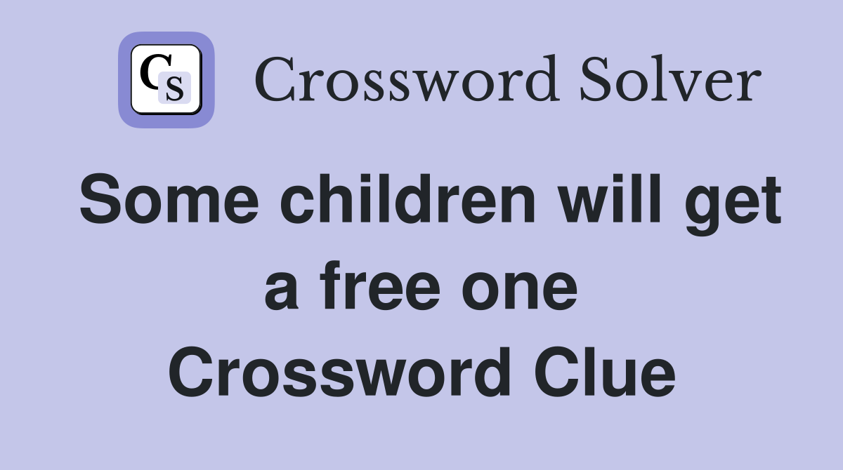 Some children will get a free one Crossword Clue