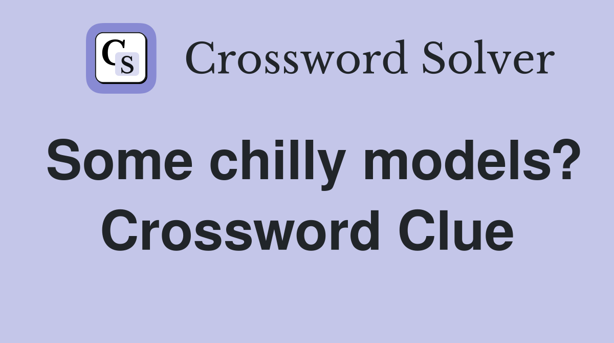 Some chilly models? Crossword Clue
