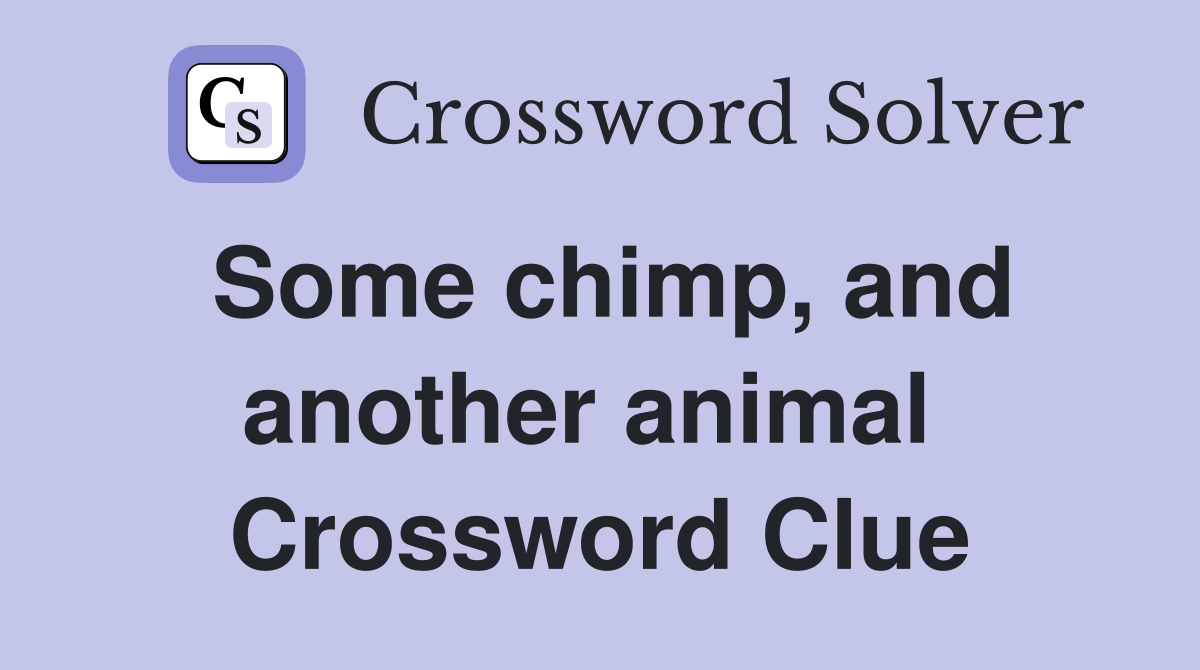 Some chimp, and another animal  Crossword Clue