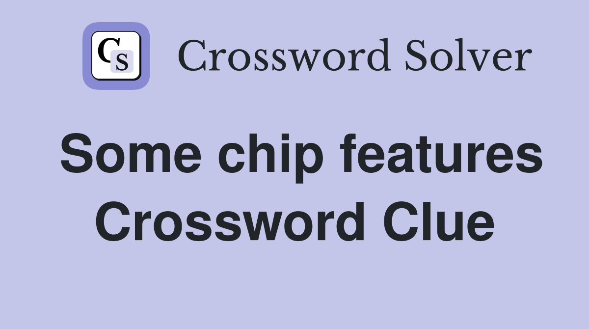 Some chip features Crossword Clue