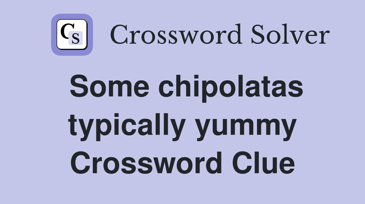 Some chipolatas typically yummy Crossword Clue