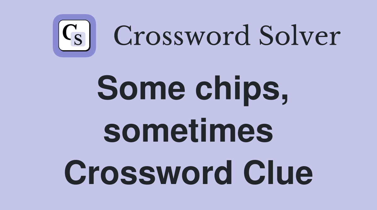 Some chips, sometimes Crossword Clue