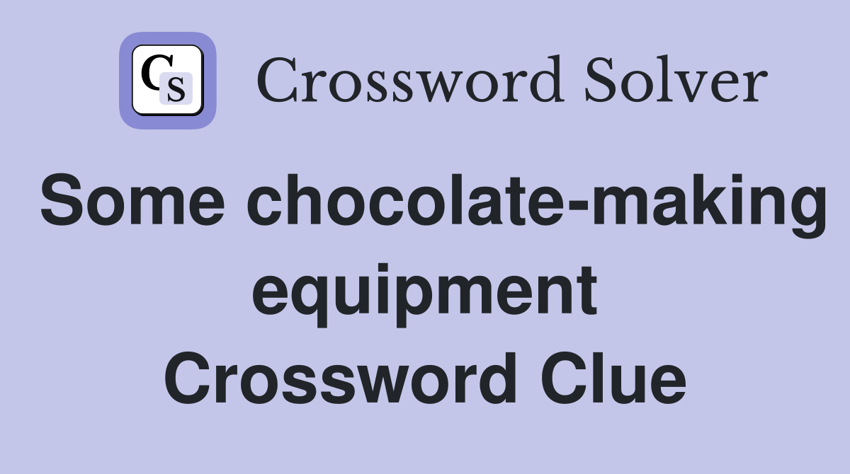Some chocolate-making equipment Crossword Clue