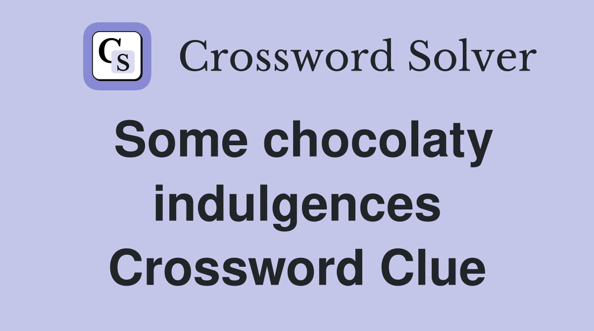 Some chocolaty indulgences Crossword Clue