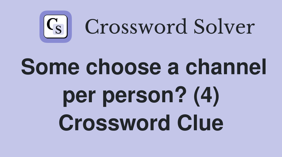 Some choose a channel per person? (4) Crossword Clue