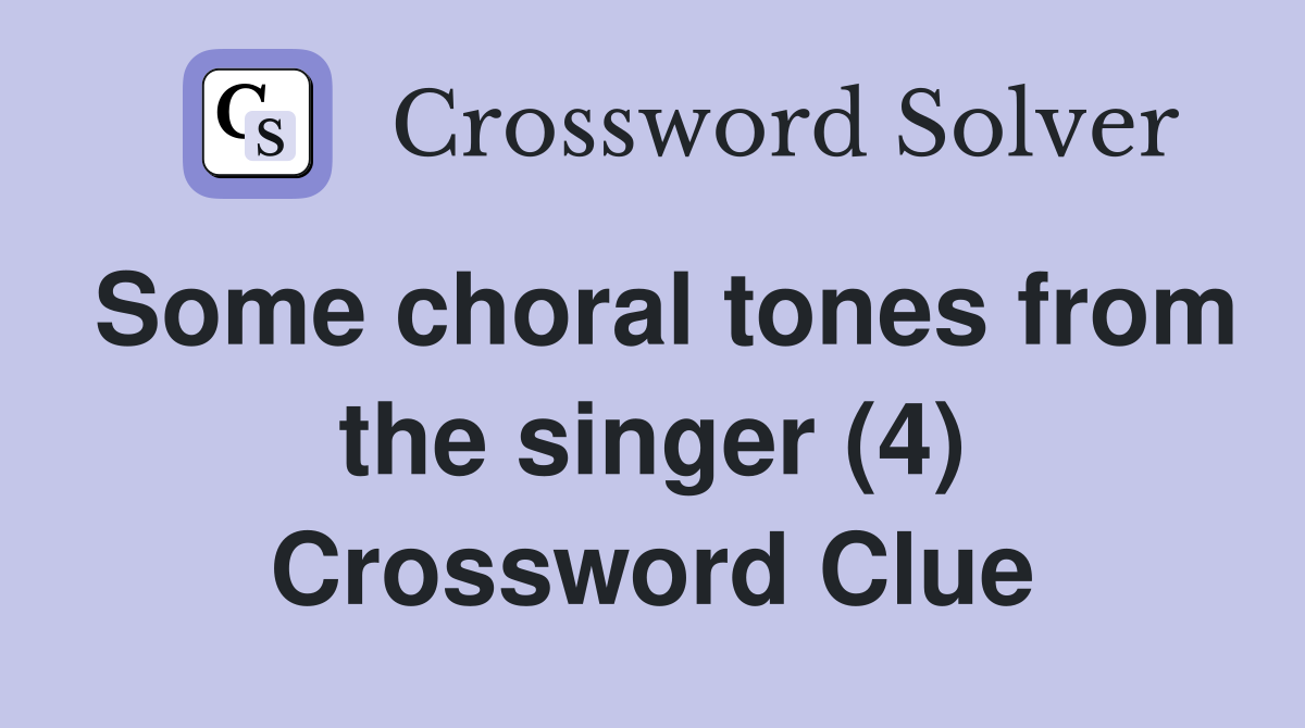 Some choral tones from the singer (4) Crossword Clue
