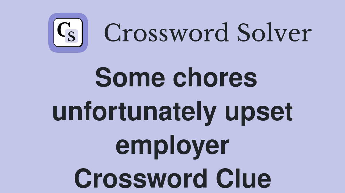 Some chores unfortunately upset employer Crossword Clue