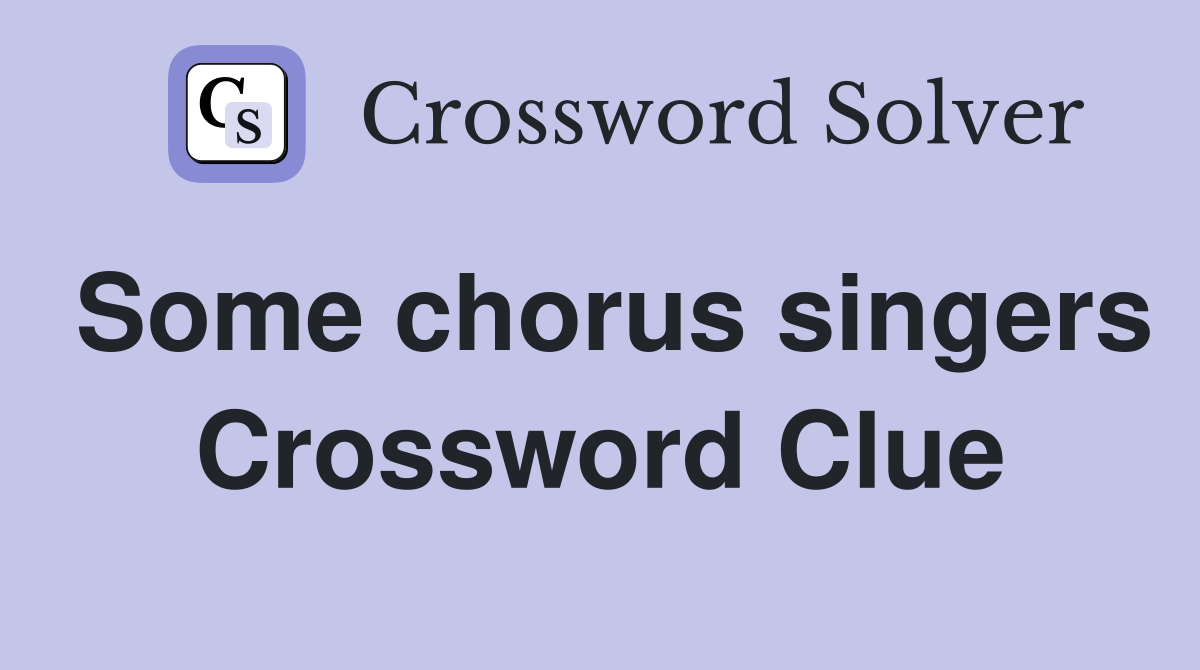 Some chorus singers Crossword Clue