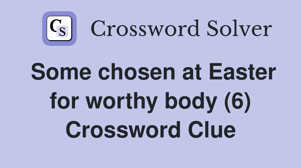 Some chosen at Easter for worthy body (6) Crossword Clue