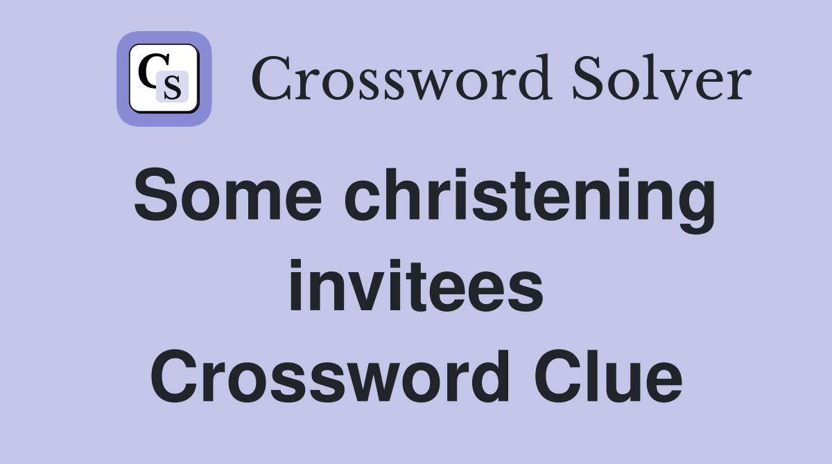 Some christening invitees Crossword Clue