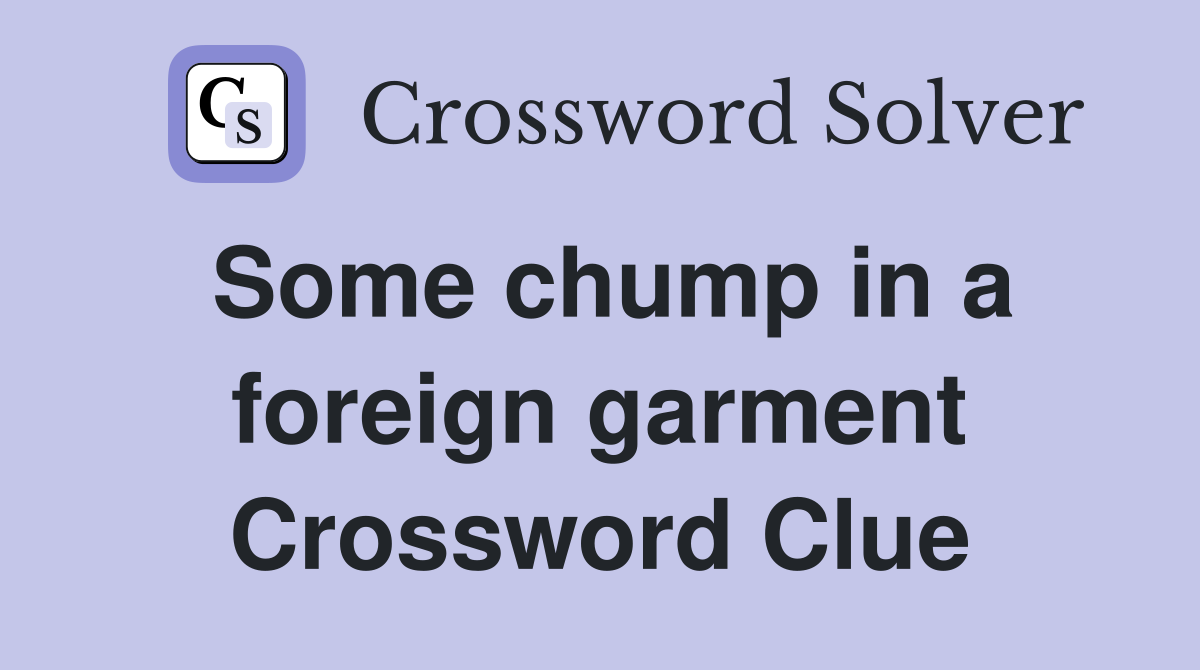 Some chump in a foreign garment Crossword Clue