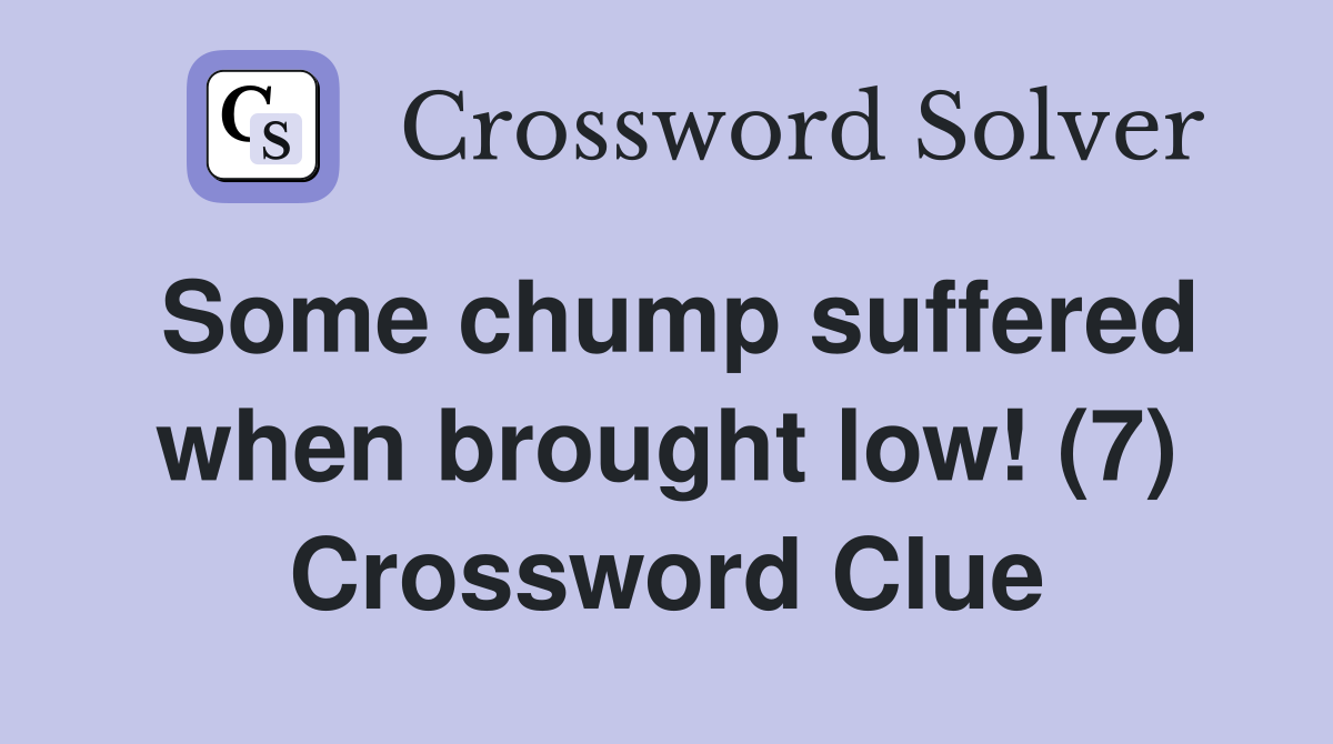 Some chump suffered when brought low! (7) Crossword Clue