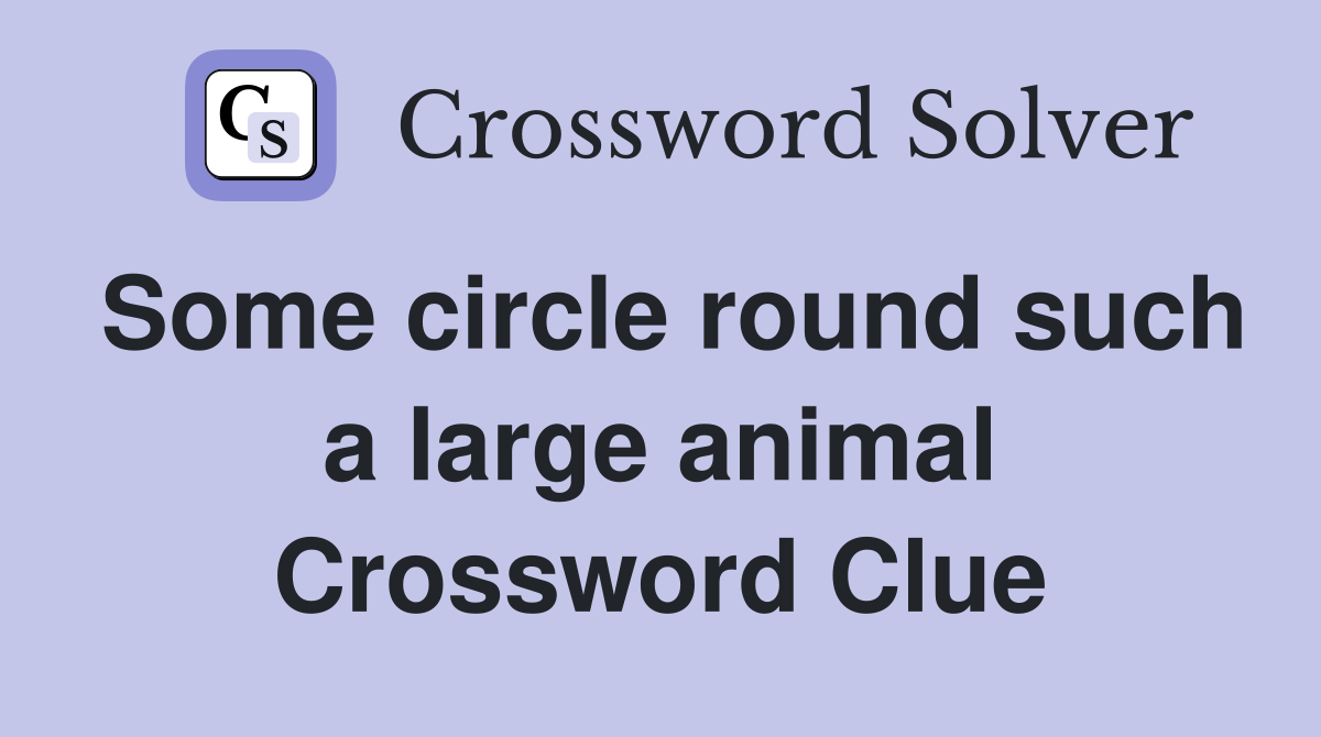 Some circle round such a large animal Crossword Clue
