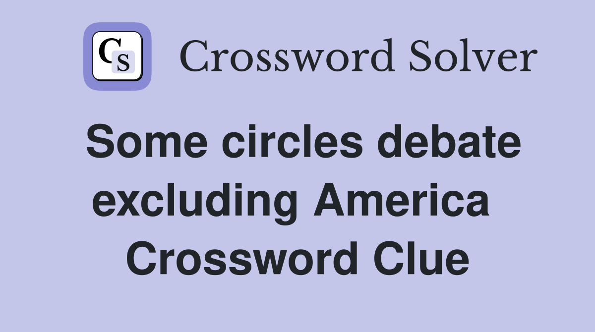 Some circles debate excluding America  Crossword Clue