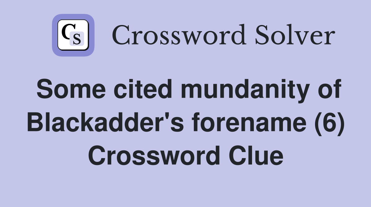 Some cited mundanity of Blackadder's forename (6) Crossword Clue