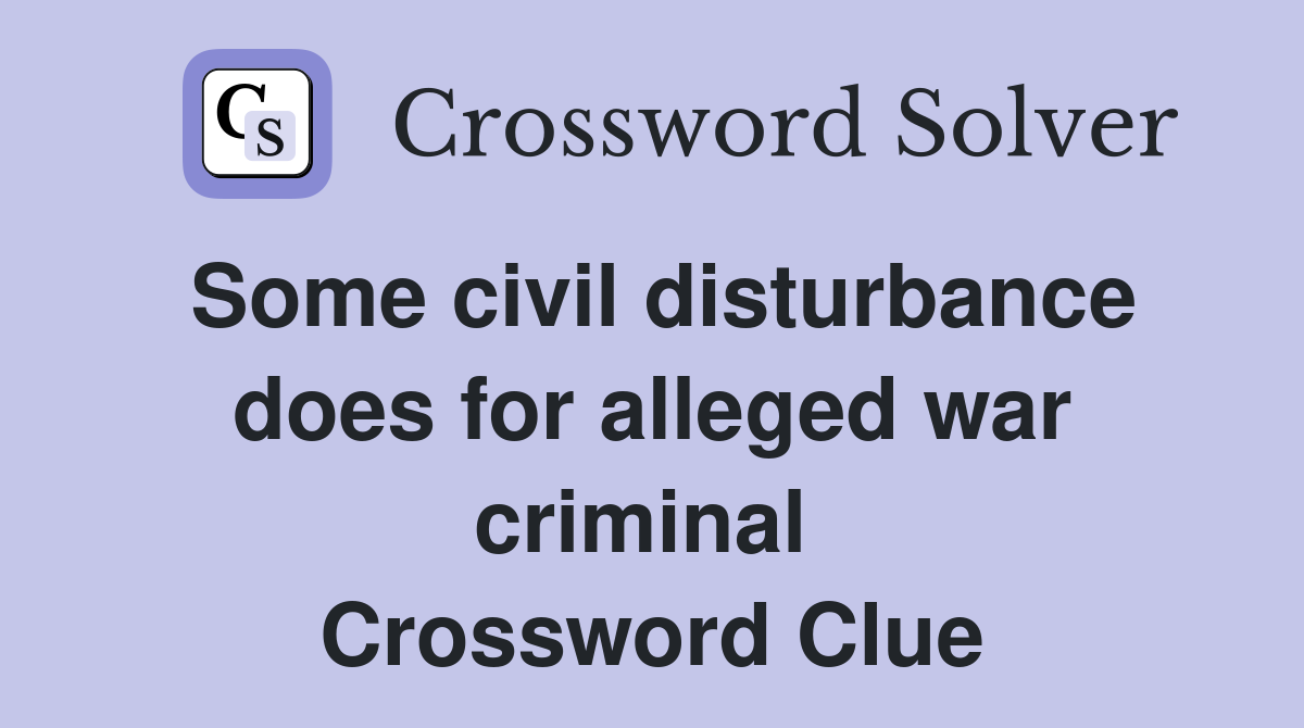 Some civil disturbance does for alleged war criminal  Crossword Clue
