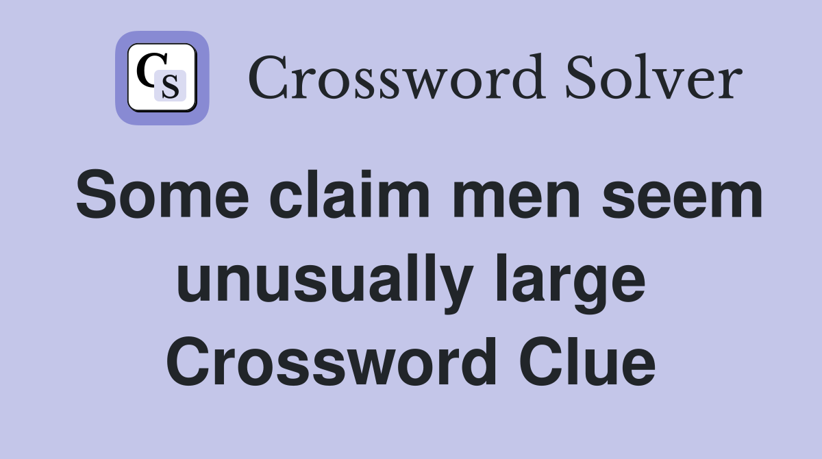 Some claim men seem unusually large Crossword Clue