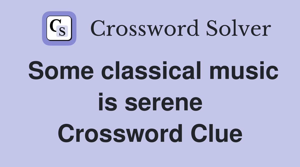 Some classical music is serene Crossword Clue
