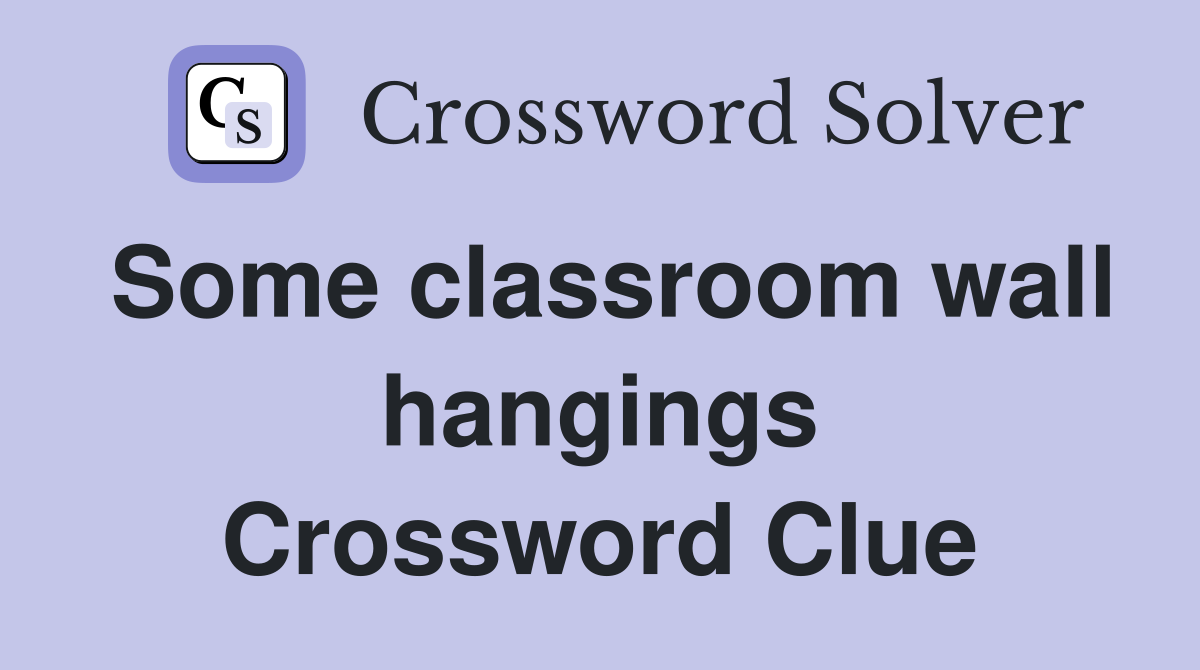 Some classroom wall hangings Crossword Clue