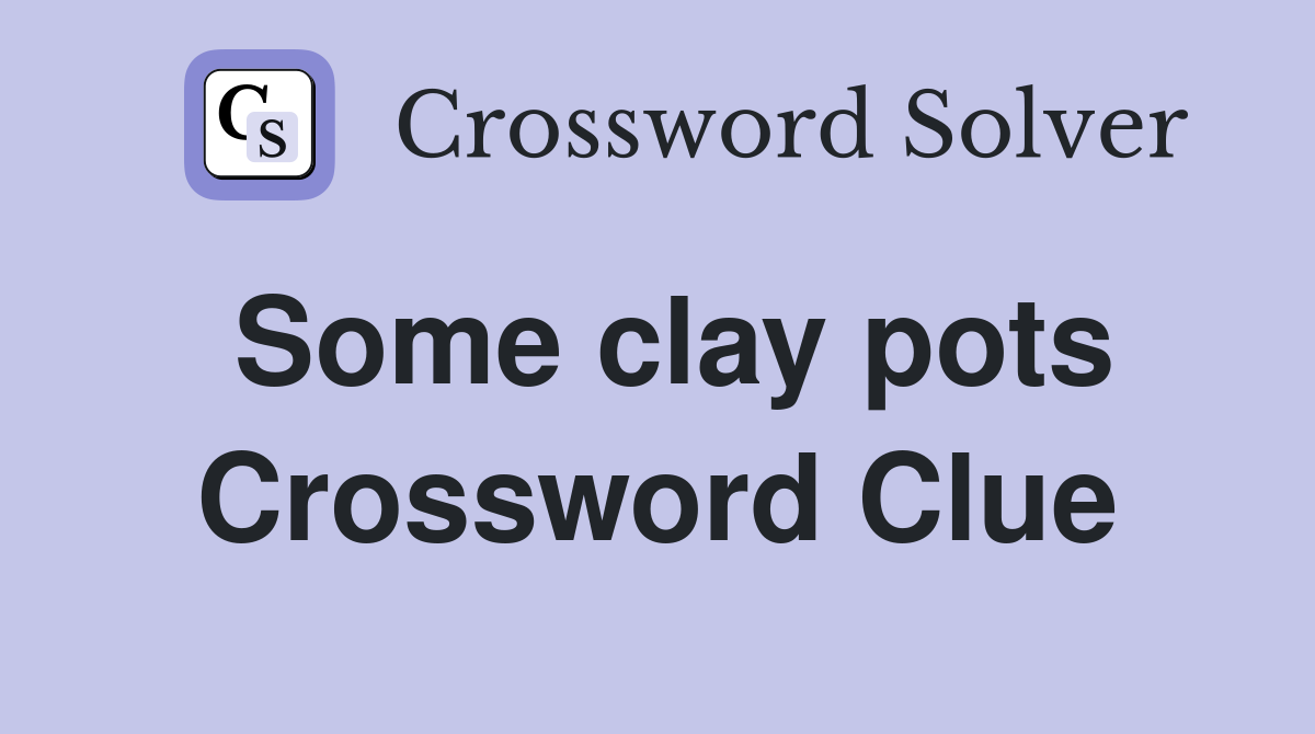 Some clay pots Crossword Clue