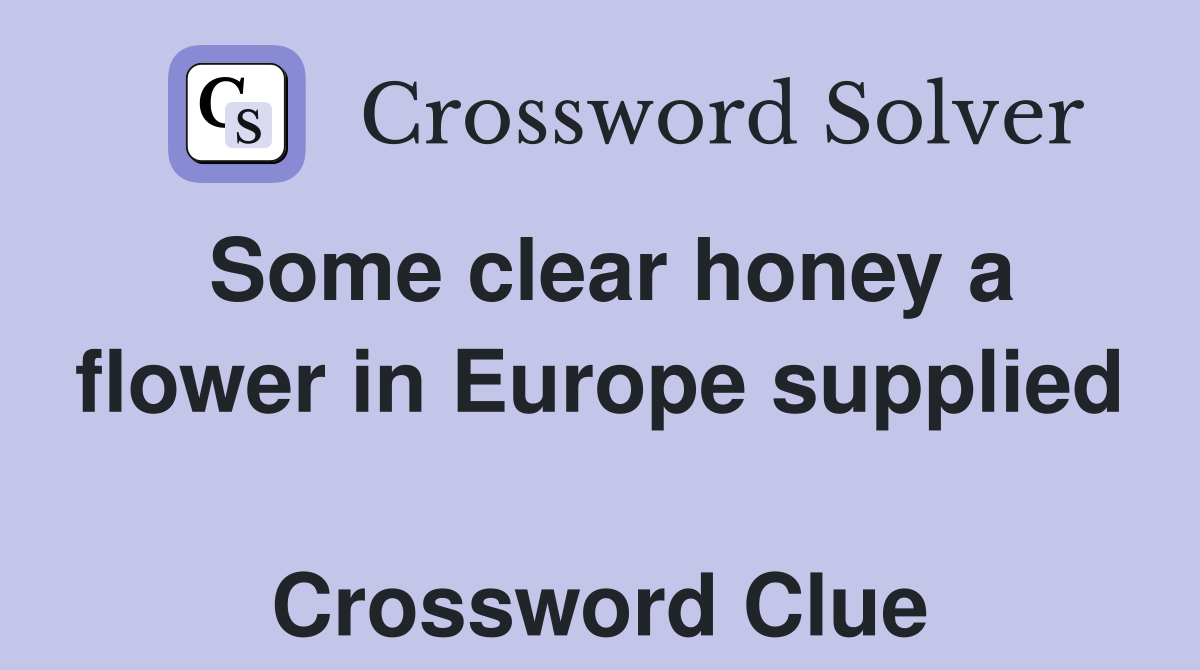 Some clear honey a flower in Europe supplied  Crossword Clue