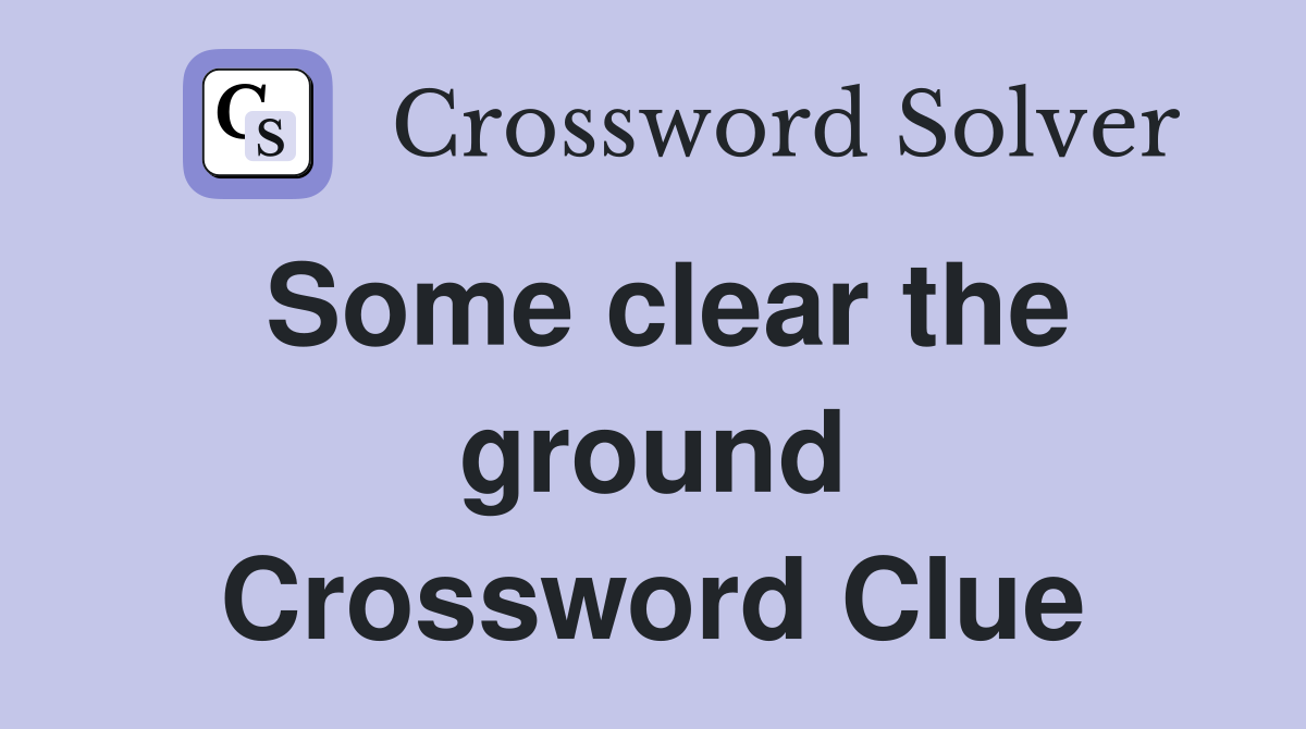 Some clear the ground Crossword Clue