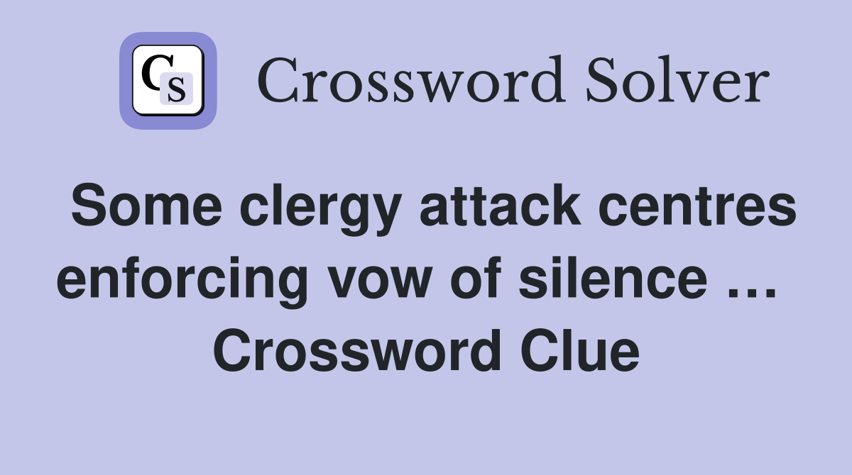 Some clergy attack centres enforcing vow of silence …  Crossword Clue