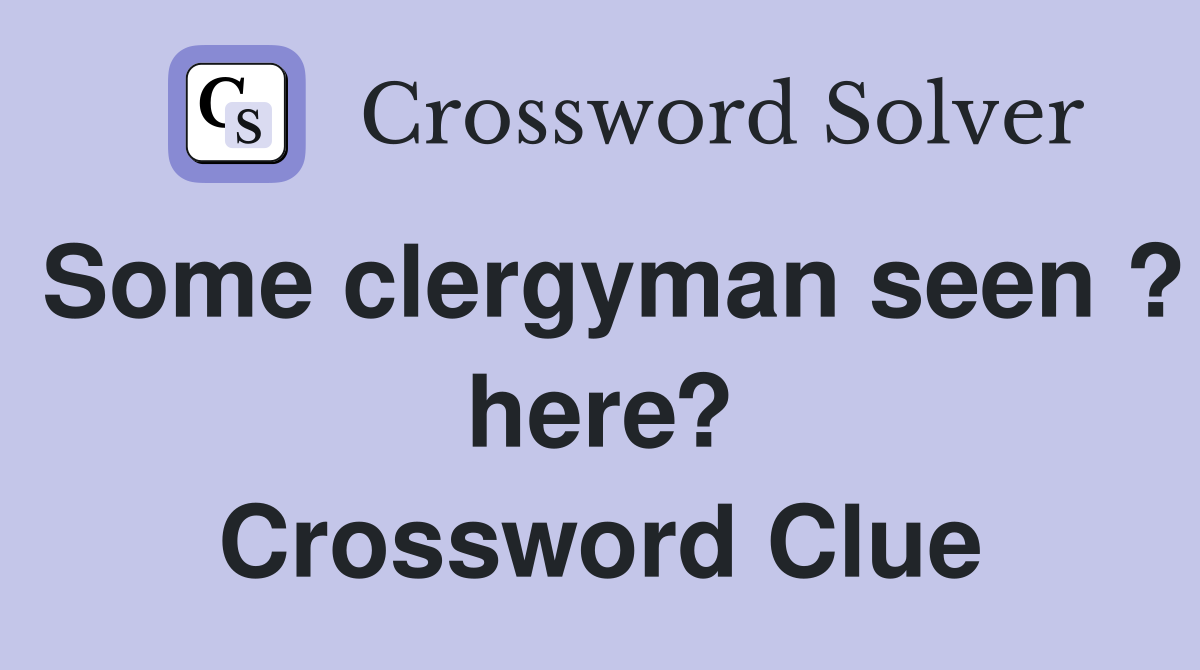Some clergyman seen ? here? Crossword Clue