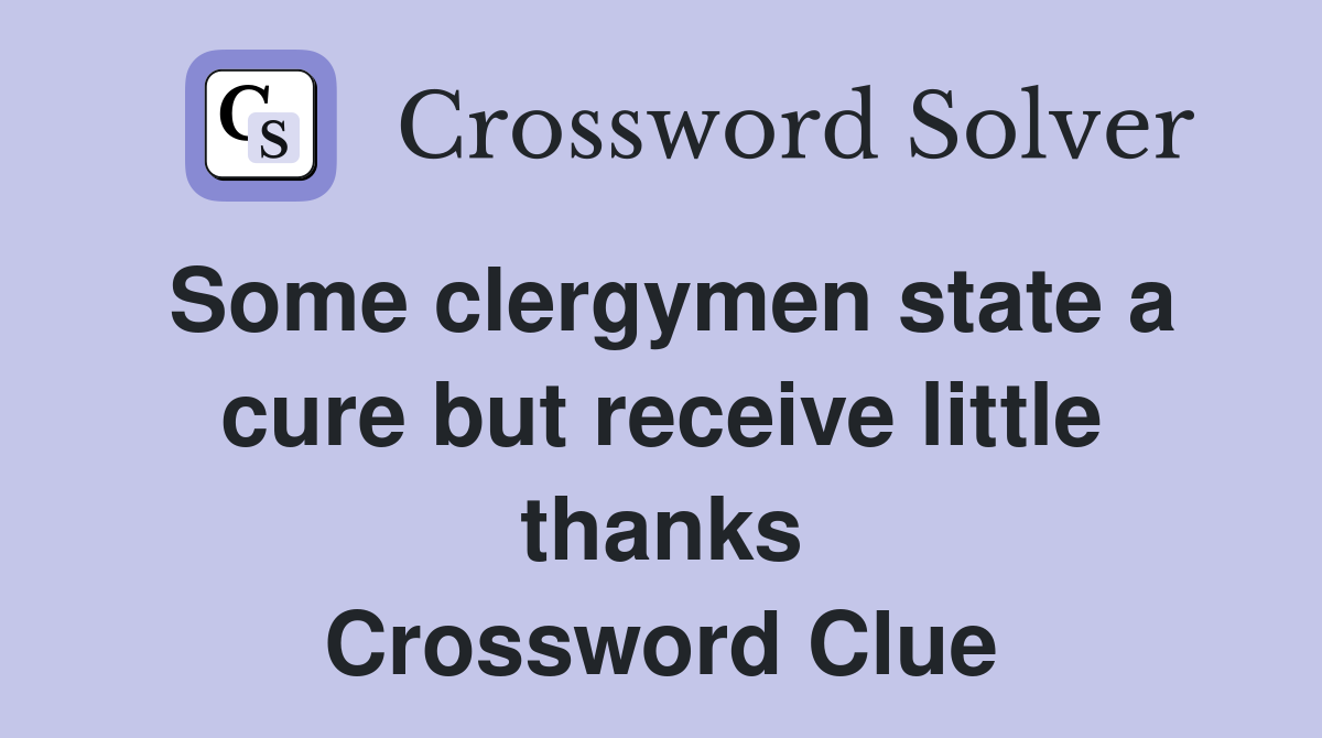 Some clergymen state a cure but receive little thanks Crossword Clue