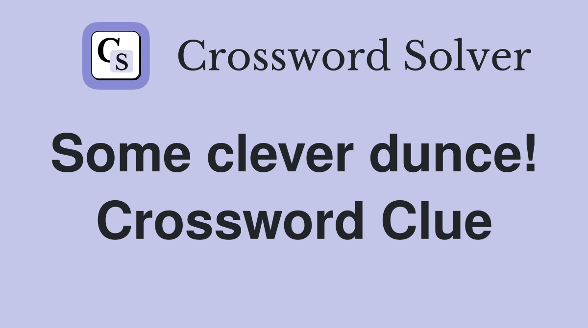 Some clever dunce!  Crossword Clue