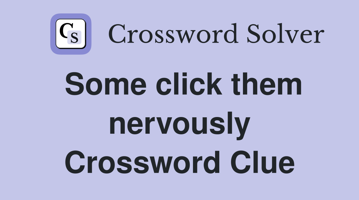 Some click them nervously Crossword Clue