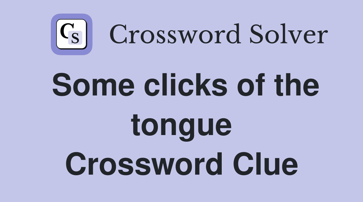 Some clicks of the tongue Crossword Clue