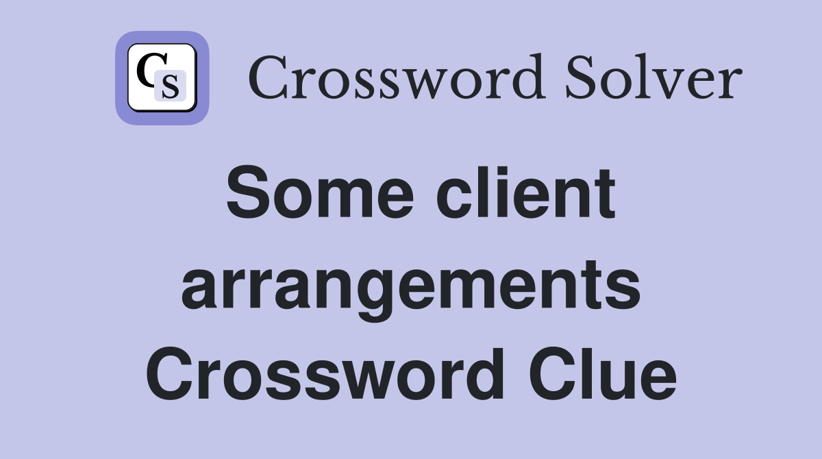 Some client arrangements Crossword Clue
