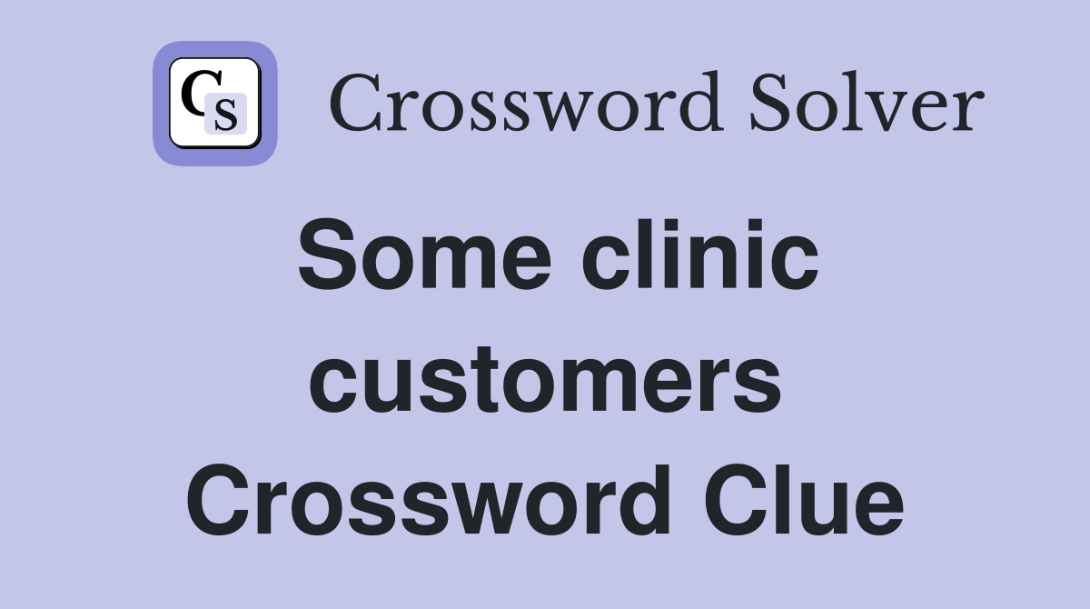 Some clinic customers Crossword Clue