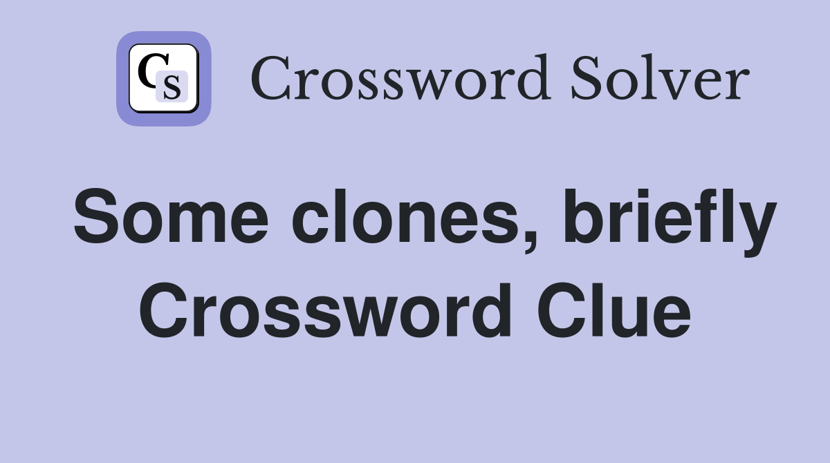 Some clones, briefly Crossword Clue
