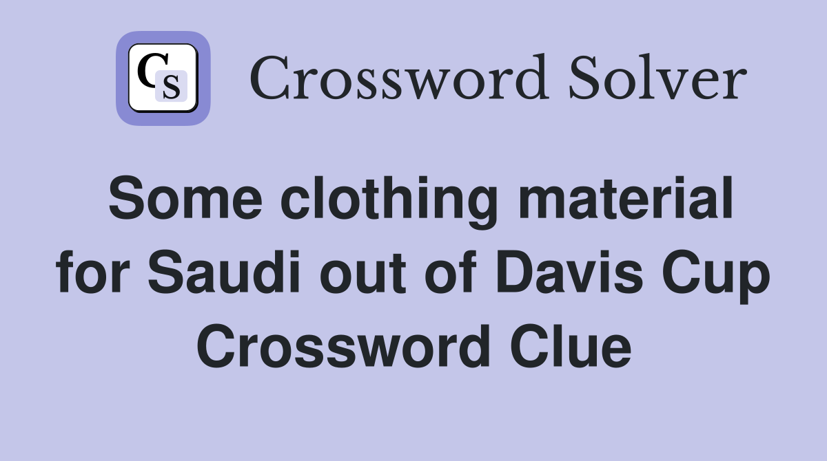 Some clothing material for Saudi out of Davis Cup Crossword Clue