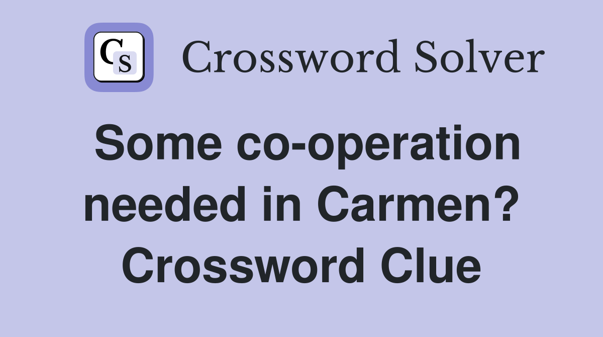 Some co-operation needed in Carmen? Crossword Clue