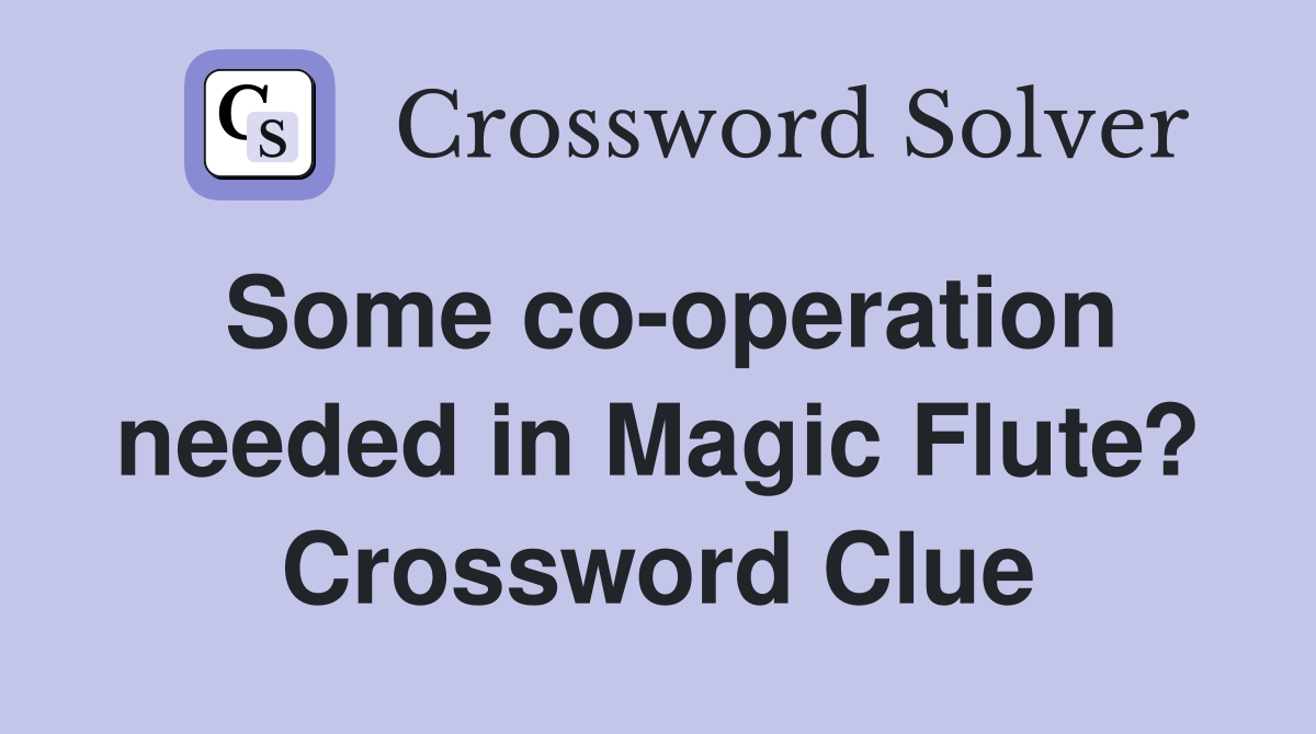 Some co-operation needed in Magic Flute? Crossword Clue