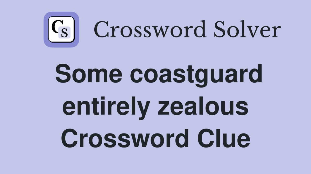 Some coastguard entirely zealous Crossword Clue