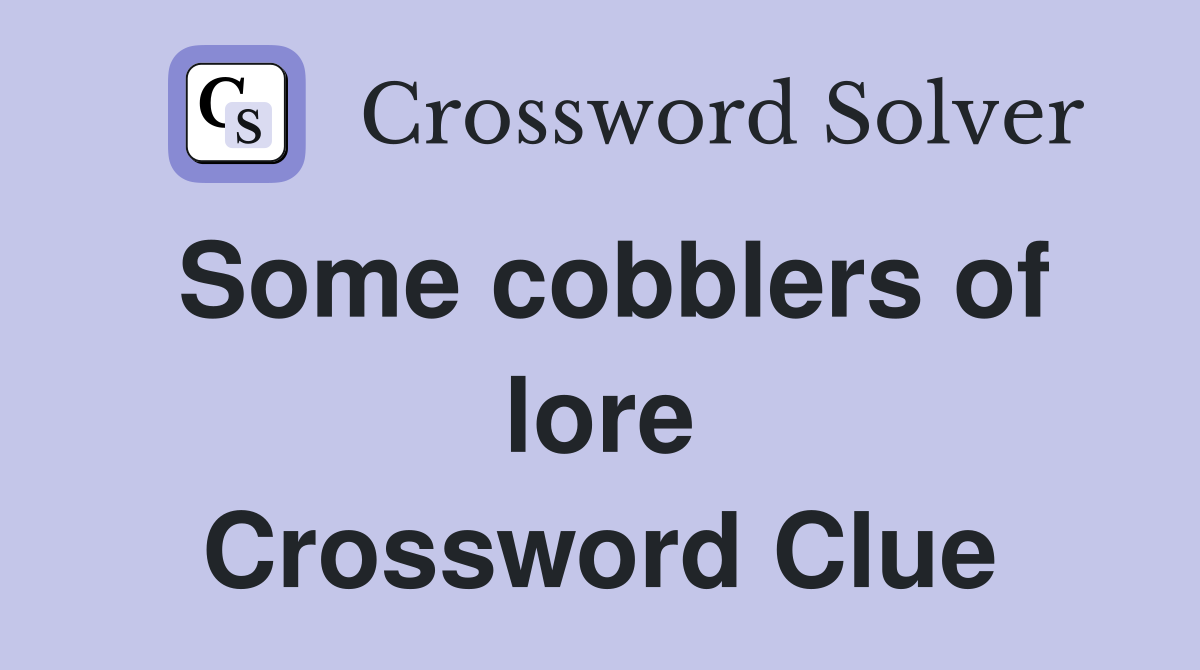 Some cobblers of lore Crossword Clue
