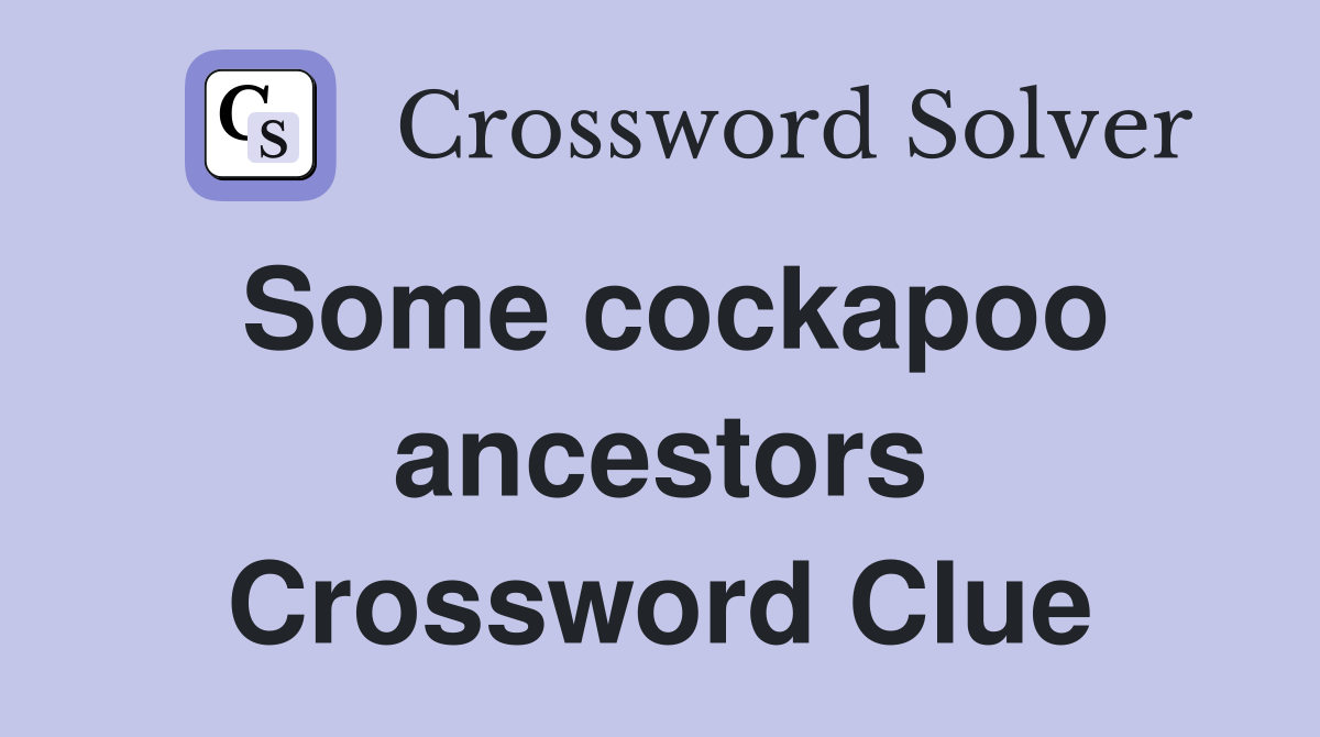 Some cockapoo ancestors Crossword Clue