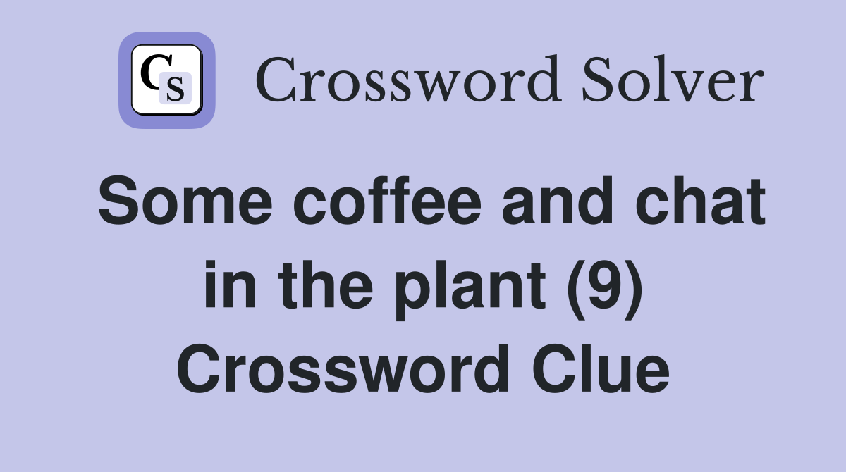 Some coffee and chat in the plant (9) Crossword Clue