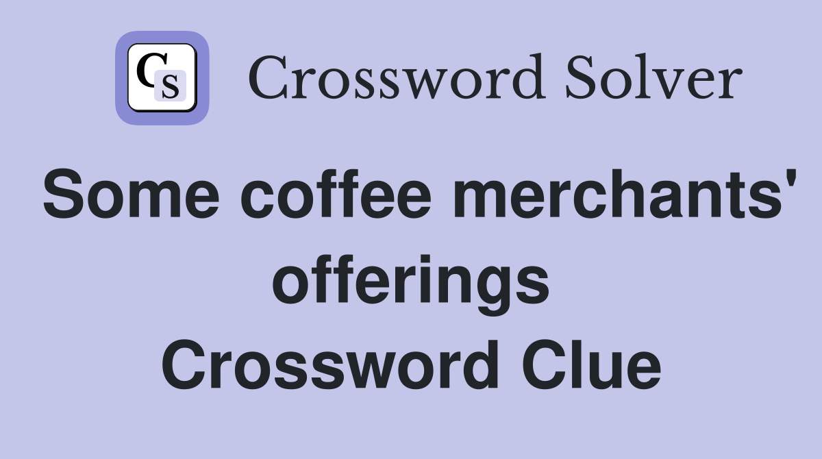 Some coffee merchants' offerings Crossword Clue