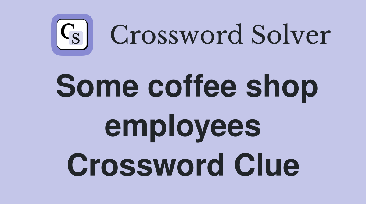Some coffee shop employees Crossword Clue